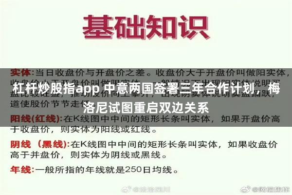 杠杆炒股指app 中意两国签署三年合作计划，梅洛尼试图重启双边关系