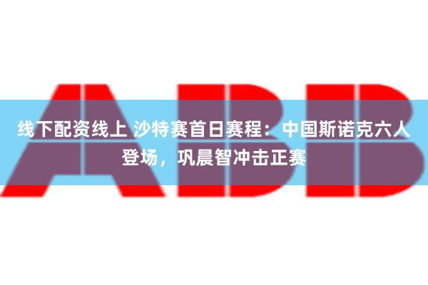 线下配资线上 沙特赛首日赛程：中国斯诺克六人登场，巩晨智冲击正赛