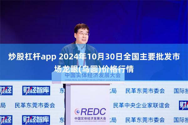 炒股杠杆app 2024年10月30日全国主要批发市场龙眼(乌圆)价格行情